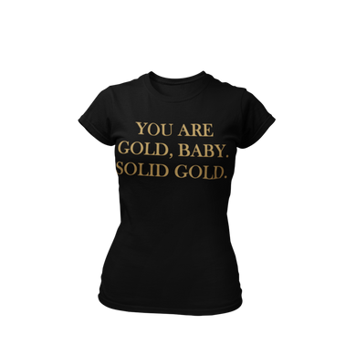 You Are Gold. Solid Gold- Ladies